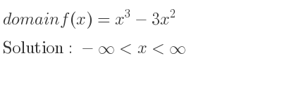 The domain of f(x)=x^3-3x^2 is -infinity <x<infinity